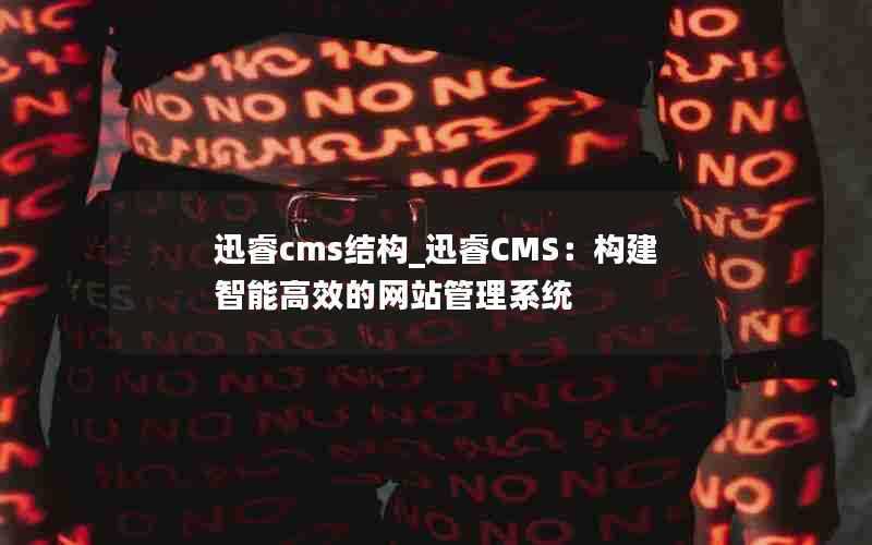 迅睿cms结构_迅睿CMS：构建智能高效的网站管理系统