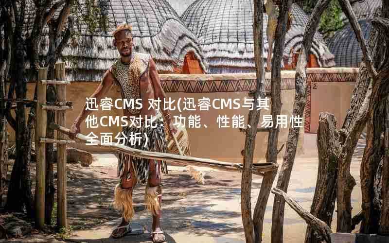 迅睿CMS对比(迅睿CMS与其他CMS对比：功能、性能、易用性全面分析)