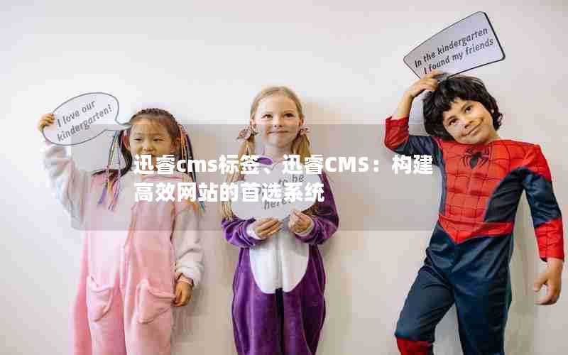 迅睿cms标签、迅睿CMS：构建高效网站的首选系统