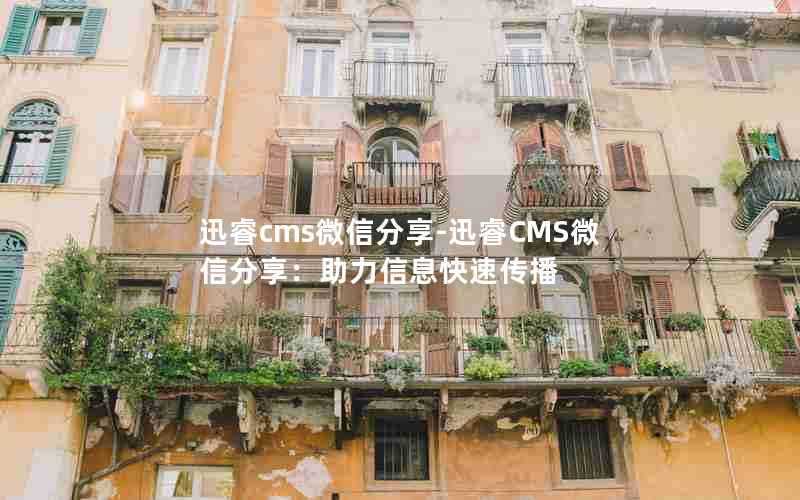 迅睿cms微信分享-迅睿CMS微信分享：助力信息快速传播