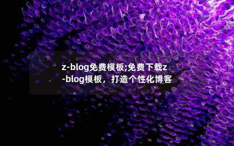 z-blog免费模板;免费下载z-blog模板，打造个性化博客