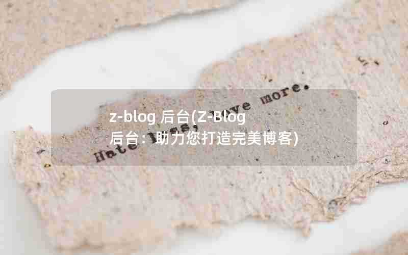 z-blog后台(Z-Blog后台：助力您打造完美博客)