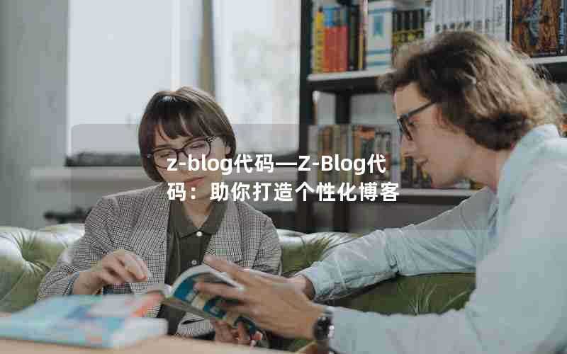 z-blog代码—Z-Blog代码：助你打造个性化博客