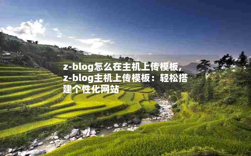 z-blog怎么在主机上传模板,z-blog主机上传模板：轻松搭建个性化网站