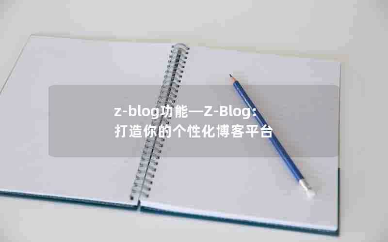 z-blog功能—Z-Blog：打造你的个性化博客平台