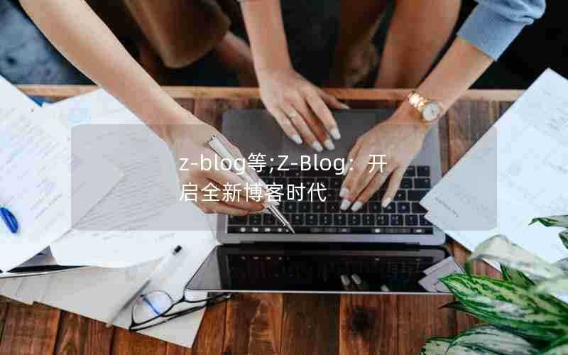 z-blog等;Z-Blog：开启全新博客时代