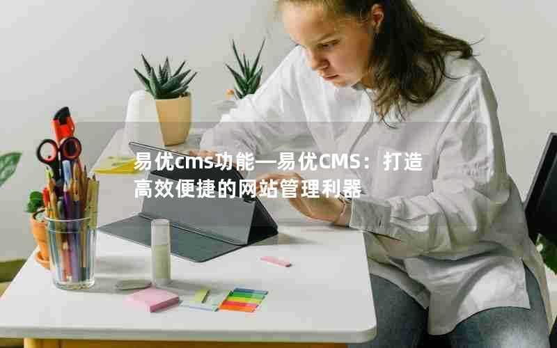 易优cms功能—易优CMS：打造高效便捷的网站管理利器