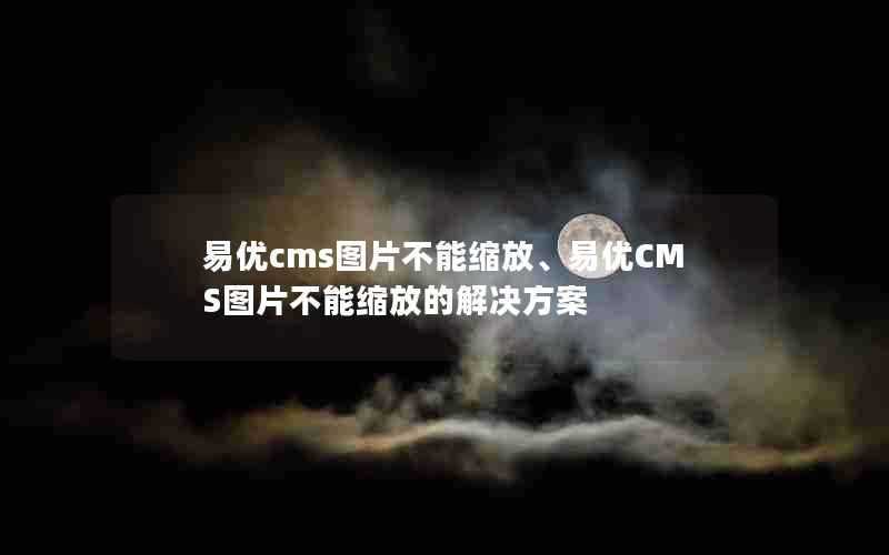 易优cms图片不能缩放、易优CMS图片不能缩放的解决方案