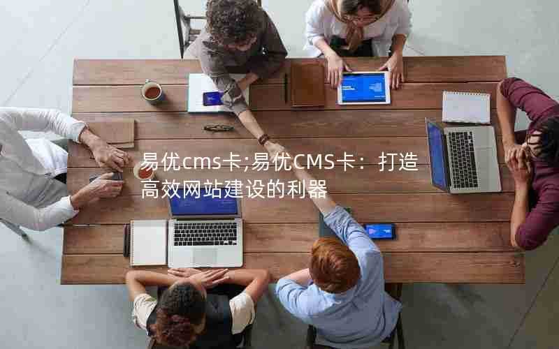 易优cms卡;易优CMS卡：打造高效网站建设的利器