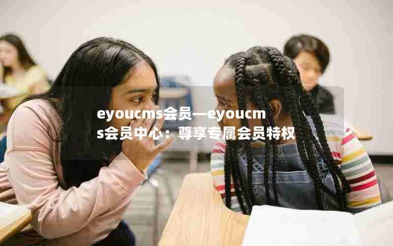 eyoucms会员—eyoucms会员中心：尊享专属会员特权