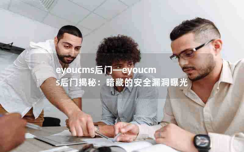 eyoucms后门—eyoucms后门揭秘：暗藏的安全漏洞曝光