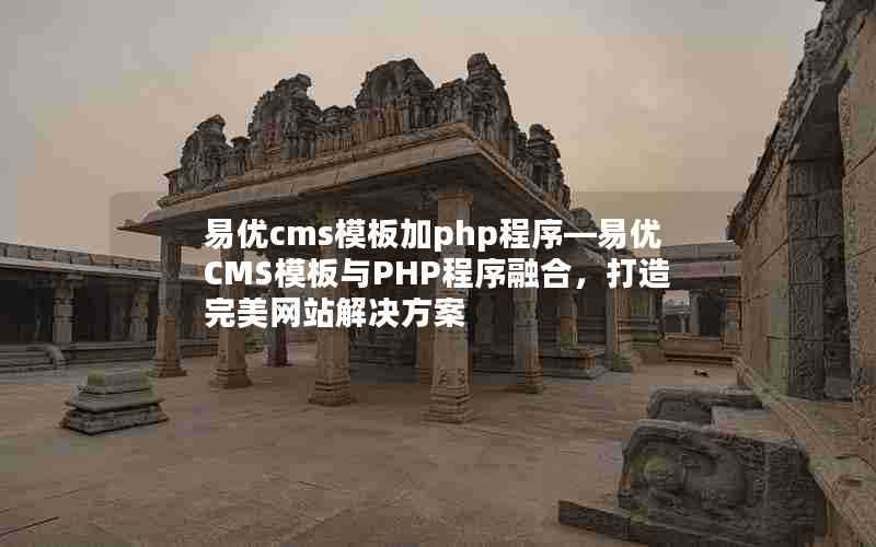 易优cms模板加php程序—易优CMS模板与PHP程序融合，打造完美网站解决方案