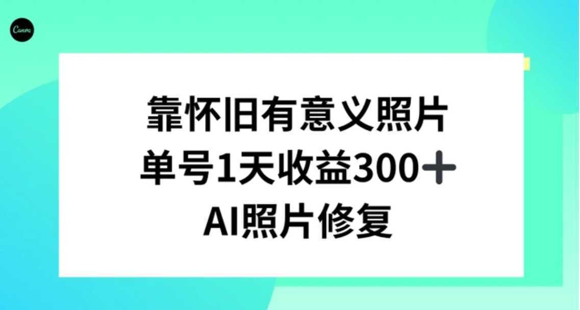 AI照片修复，靠怀旧有意义的照片，一天收益300+