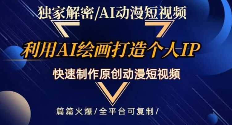 独家解密AI动漫短视频最新玩法，快速打造个人动漫IP，制作原创动漫短视频，篇篇火爆【揭秘】