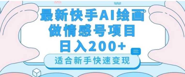 最新快手ai绘画做情感号日入200+玩法【详细教程】【揭秘】