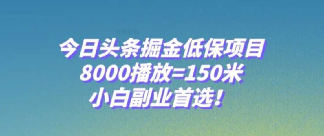 今日头条掘金低保项目，8000播放=150米，小白副业首选【揭秘】