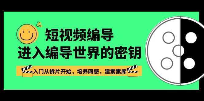 短视频-编导进入编导世界的密钥，入门从拆片开始，培养网感，建素素库