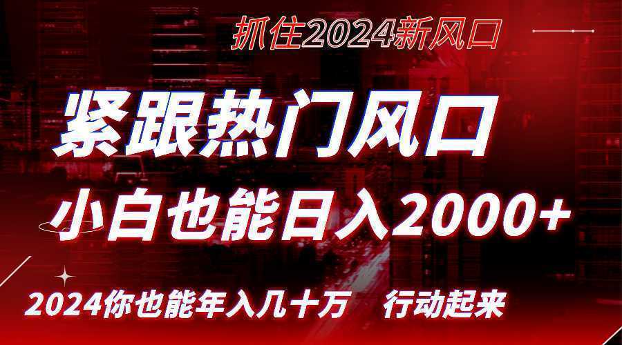 紧跟热门风口创作，小白也能日入2000+，长久赛道，抓住红利，实现逆风翻…