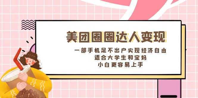 美团圈圈达人变现，一部手机足不出户实现经济自由。适合大学生和宝妈，…