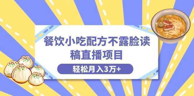 餐饮小吃配方不露脸读稿直播项目，无需露脸，月入3万+附小吃配方资源