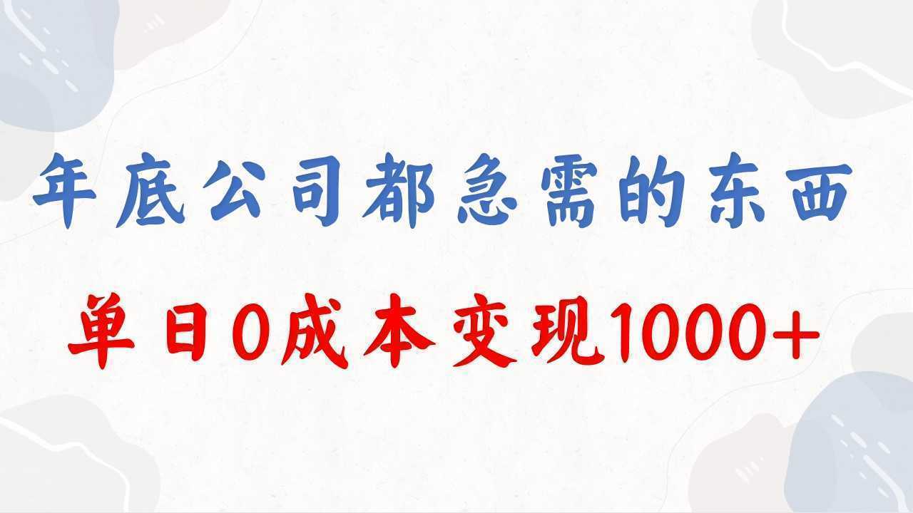 年底必做项目，每个公司都需要，今年别再错过了，0成本变现，单日收益1000