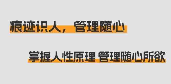 痕迹 识人，管理随心：掌握人性原理 管理随心所欲