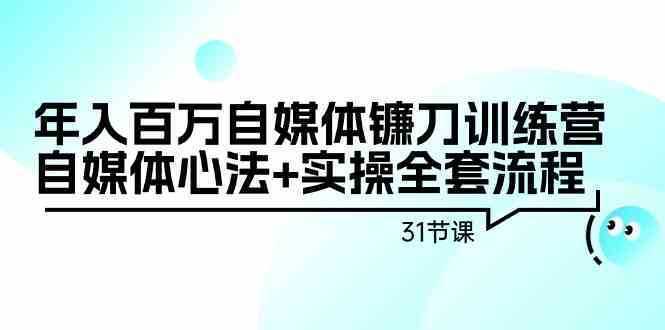 年入百万自媒体镰刀训练营：自媒体心法+实操全套流程