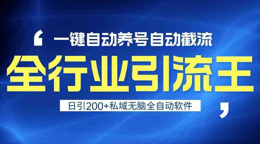 全行业引流王！一键自动养号，自动截流，日引私域200+，安全无风险