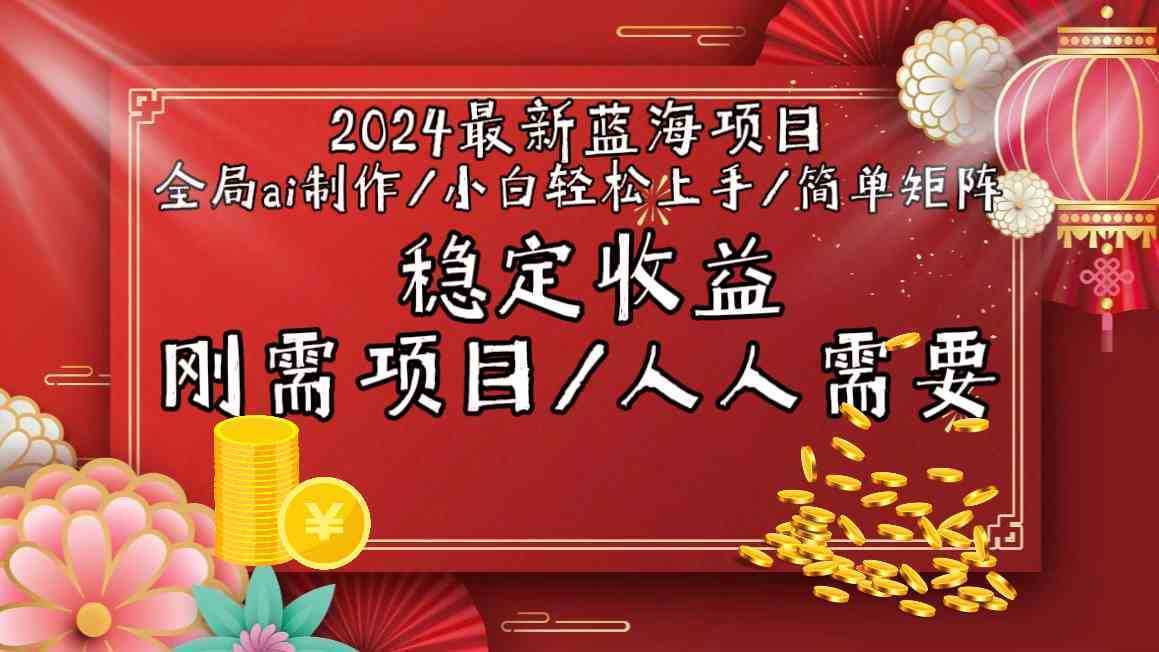 2024最新蓝海项目全局ai制作视频，小白轻松上手，简单矩阵，收入稳定