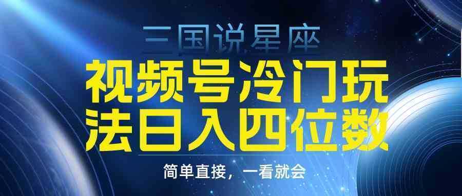 视频号掘金冷门玩法，三国星座赛道，日入四位数