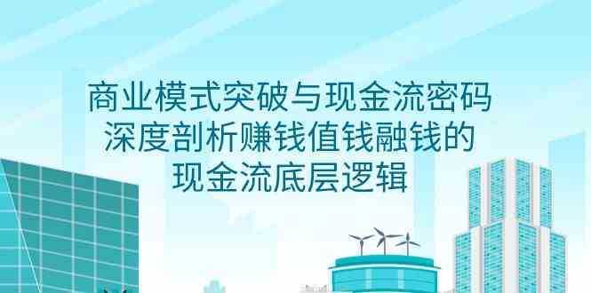 商业模式 突破与现金流密码，深度剖析赚钱值钱融钱的现金流底层逻辑-无水印