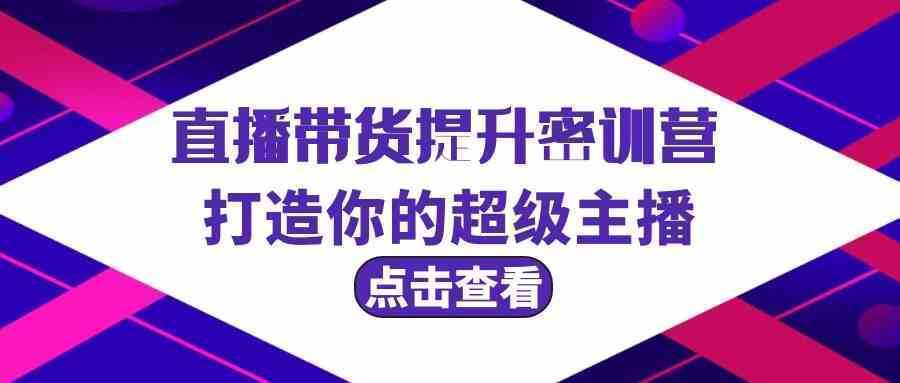 直播带货提升特训营，打造你的超级主播