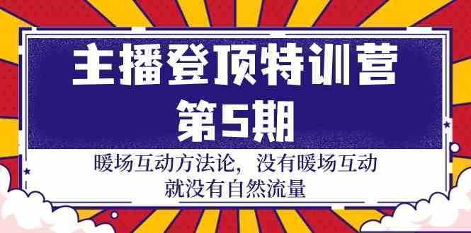 主播 登顶特训营-第5期：暖场互动方法论 没有暖场互动 就没有自然流量-30节