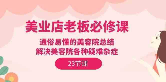 美业店老板必修课：通俗易懂的美容院总结，解决美容院各种疑难杂症