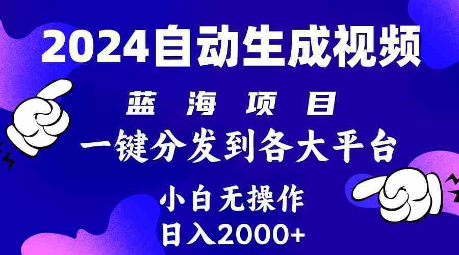 2024年最新蓝海项目 自动生成视频玩法 分发各大平台 小白无脑操作 日入2k+