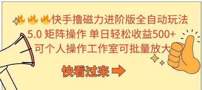 快手撸磁力进阶版全自动玩法 5.0矩阵操单日轻松收益500+， 可个人操作…