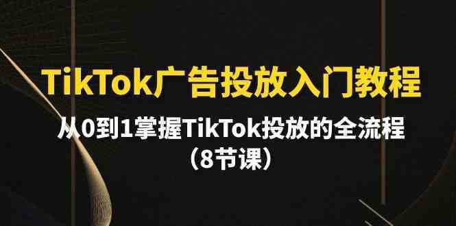 TikTok广告投放入门教程，从0到1掌握TikTok投放的全流程