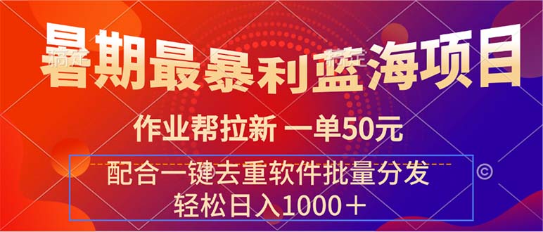 暑期最暴利蓝海项目 作业帮拉新 一单50元 配合一键去重软件批量分发