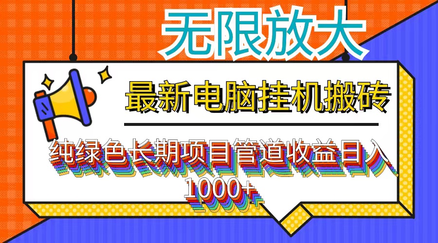 最新电脑挂机搬砖，纯绿色长期稳定项目，带管道收益轻松日入1000+