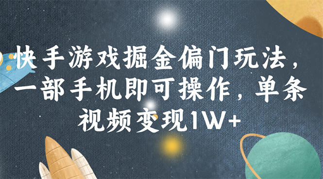 快手游戏掘金偏门玩法，一部手机即可操作，单条视频变现1W+