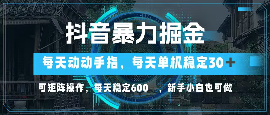 抖音暴力掘金，动动手指就可以，单机30+，可矩阵操作，每天稳定600+，…