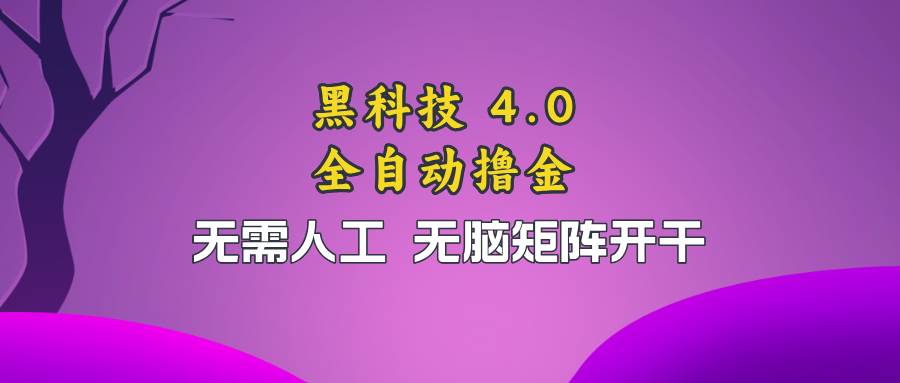 黑科技全自动撸金，无需人工，无脑矩阵开干