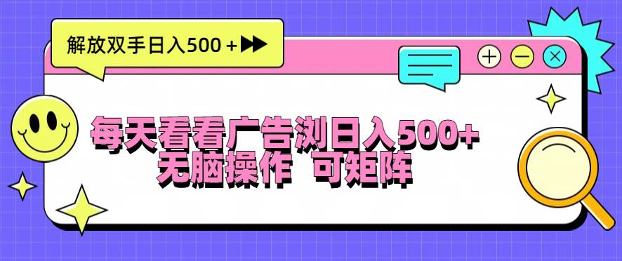 每天看看广告浏览日入500＋操作简単，无脑操作，可矩阵