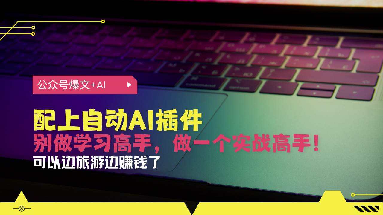 公众号爆文配上自动AI插件，从注册到10W+，可以边旅游边赚钱了