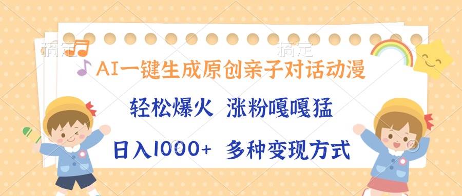 AI一键生成原创亲子对话动漫，单条视频播放破千万 ，日入1000+，多种变…