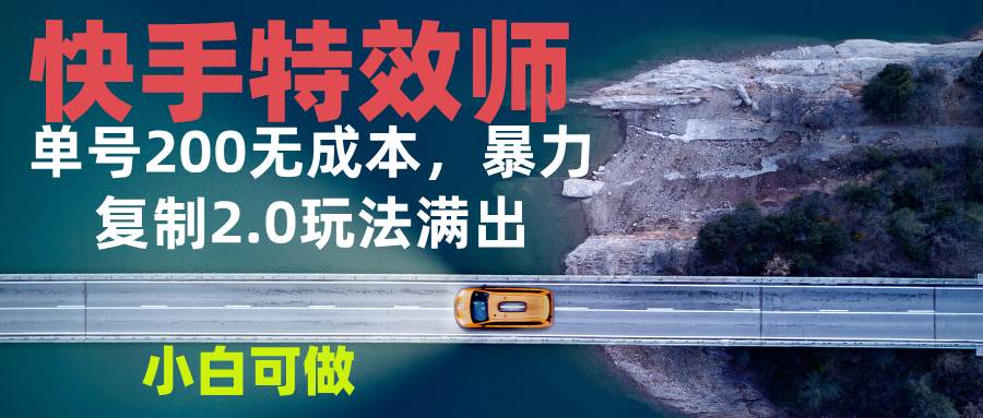 快手特效师2.0，单号200收益0成本满出，小白可做