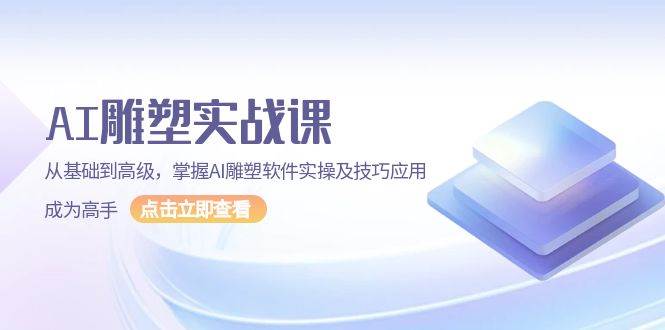 AI 雕塑实战课，从基础到高级，掌握AI雕塑软件实操及技巧应用，成为高手